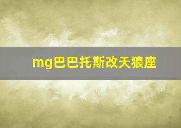 mg巴巴托斯改天狼座