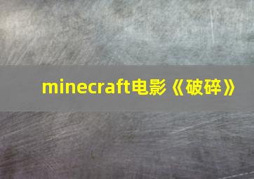 minecraft电影《破碎》