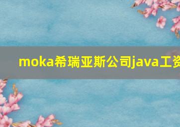 moka希瑞亚斯公司java工资