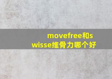 movefree和swisse维骨力哪个好