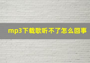 mp3下载歌听不了怎么回事