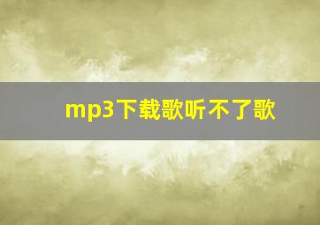 mp3下载歌听不了歌