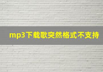 mp3下载歌突然格式不支持