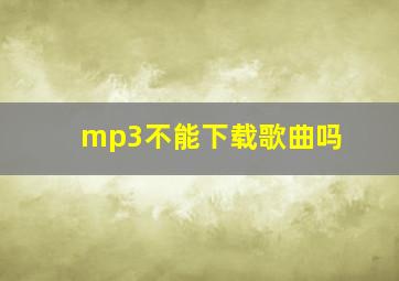 mp3不能下载歌曲吗