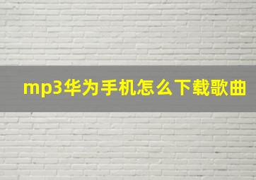 mp3华为手机怎么下载歌曲