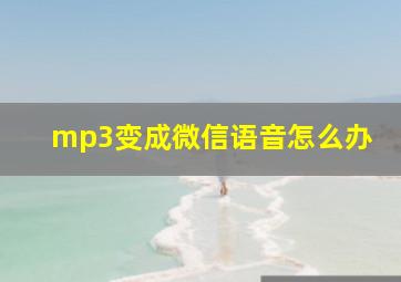 mp3变成微信语音怎么办