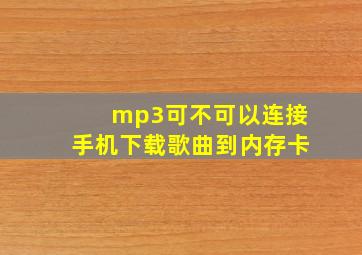 mp3可不可以连接手机下载歌曲到内存卡