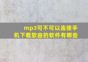 mp3可不可以连接手机下载歌曲的软件有哪些