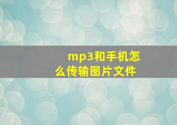 mp3和手机怎么传输图片文件