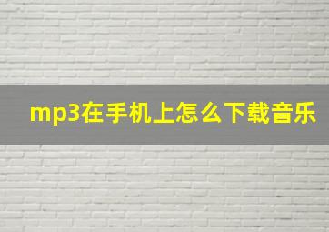 mp3在手机上怎么下载音乐