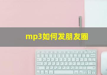 mp3如何发朋友圈