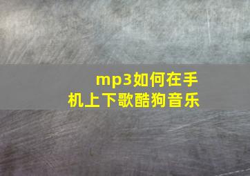 mp3如何在手机上下歌酷狗音乐