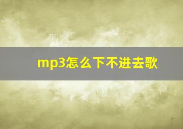 mp3怎么下不进去歌