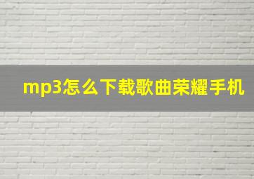 mp3怎么下载歌曲荣耀手机