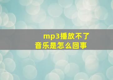 mp3播放不了音乐是怎么回事