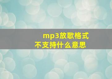 mp3放歌格式不支持什么意思