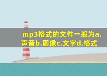 mp3格式的文件一般为a.声音b.图像c.文字d.格式