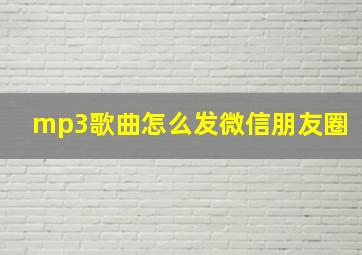 mp3歌曲怎么发微信朋友圈