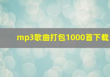 mp3歌曲打包1000首下载