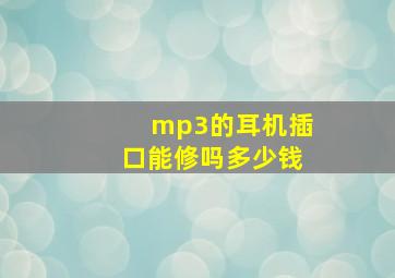 mp3的耳机插口能修吗多少钱