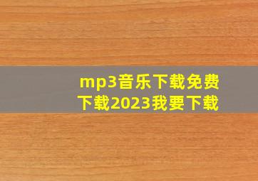 mp3音乐下载免费下载2023我要下载