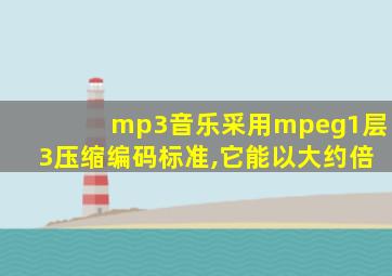 mp3音乐采用mpeg1层3压缩编码标准,它能以大约倍