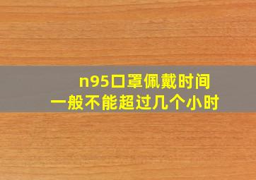 n95口罩佩戴时间一般不能超过几个小时