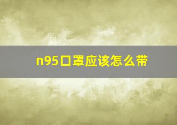 n95口罩应该怎么带