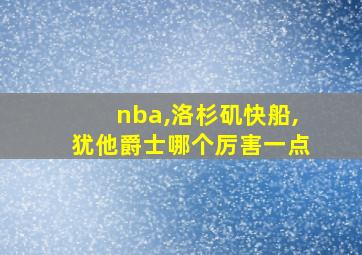 nba,洛杉矶快船,犹他爵士哪个厉害一点