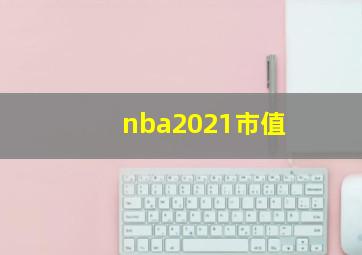 nba2021市值