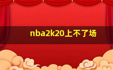 nba2k20上不了场