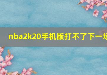 nba2k20手机版打不了下一场