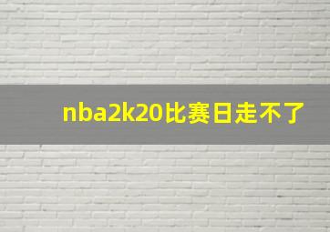 nba2k20比赛日走不了