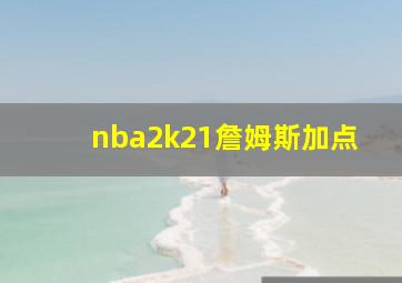 nba2k21詹姆斯加点