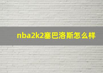 nba2k2塞巴洛斯怎么样