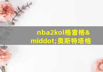 nba2kol格雷格·奥斯特塔格