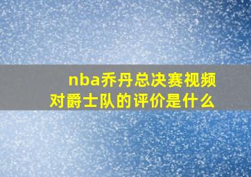 nba乔丹总决赛视频对爵士队的评价是什么