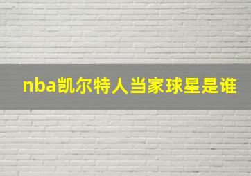 nba凯尔特人当家球星是谁