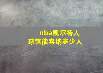 nba凯尔特人球馆能容纳多少人