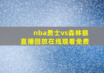 nba勇士vs森林狼直播回放在线观看免费