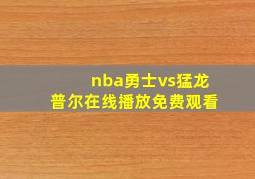 nba勇士vs猛龙普尔在线播放免费观看