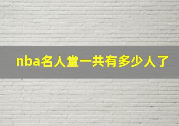 nba名人堂一共有多少人了