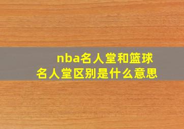 nba名人堂和篮球名人堂区别是什么意思