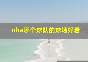 nba哪个球队的球场好看