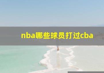 nba哪些球员打过cba