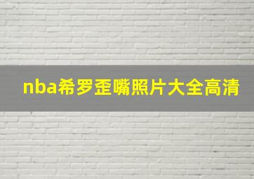 nba希罗歪嘴照片大全高清