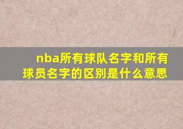 nba所有球队名字和所有球员名字的区别是什么意思