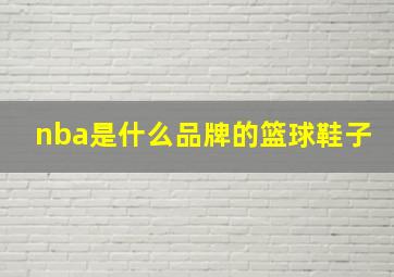 nba是什么品牌的篮球鞋子