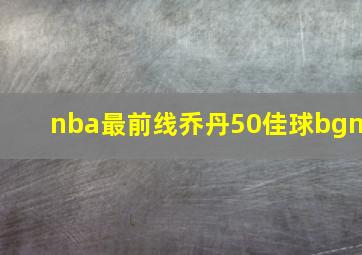 nba最前线乔丹50佳球bgm