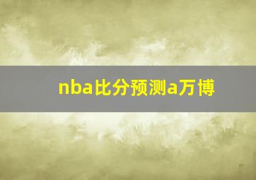 nba比分预测a万博